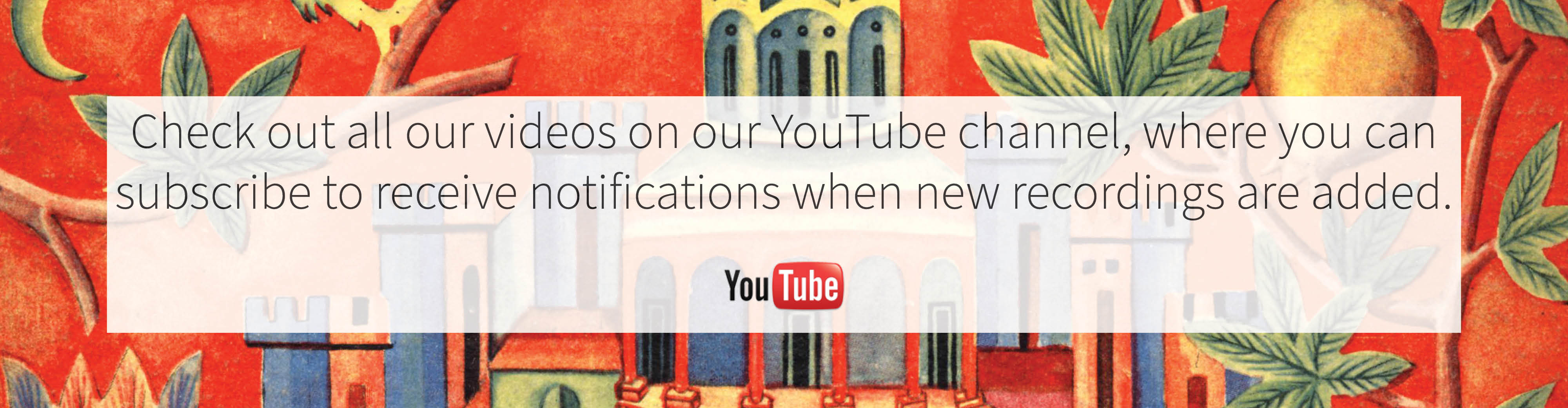 Check out all our videos on our YouTube channel, where you can subscribe to receive notifications when new recordings are added